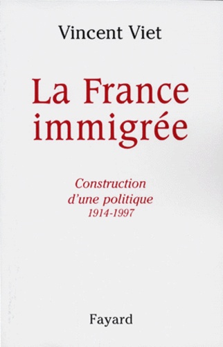 LA FRANCE IMMIGREE. Construction d'une politique 1914-1997