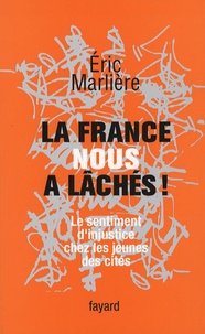Eric Marlière - La France nous a lâchés ! - Le sentiment d'injustice chez les jeunes des cités.