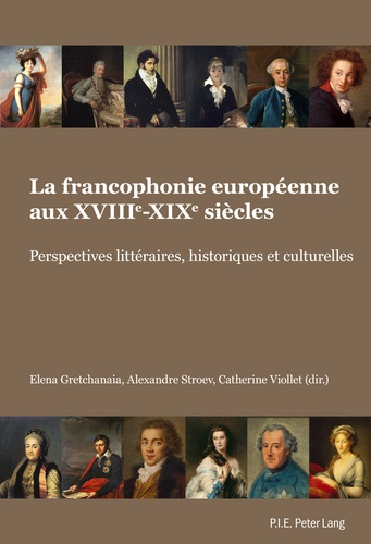 Elena Gretchanaïa et Alexandre Stroev - La francophonie européenne aux XVIIIe-XIXe siècles - Perspectives littéraires, historiques et culturelles.
