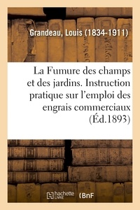 Louis Grandeau - La Fumure des champs et des jardins. Instruction pratique sur l'emploi des engrais commerciaux.