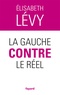 Elisabeth Lévy - La gauche contre le réel.