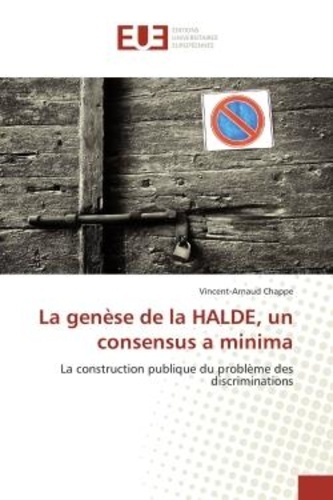 Vincent-Arnaud Chappe - La genèse de la HALDE, un consensus a minima - La construction publique du problème des discriminations.
