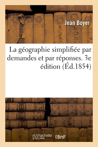 La géographie simplifiée par demandes et par réponses. 3e édition. Rédigée spécialement pour les élèves des pensionnats et des écoles primaires