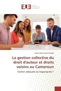 Ivanne-Mara Koum Dissake - La gestion collective du droit d'auteur et droits voisins au Cameroun - Gestion adéquate ou inappropriée ?.