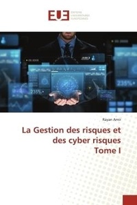 Rayan Amir - La Gestion des risques et des cyber risques Tome I.