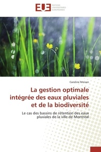 Caroline Moisan - La gestion optimale intégrée des eaux pluviales et de la biodiversité - Le cas des bassins de rétention des eaux pluviales de la ville de Montréal.