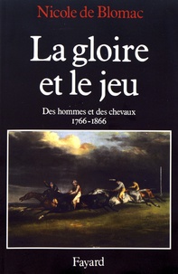 Nicole de Blomac - La gloire et le jeu - Des hommes et des chevaux (1766-1866).