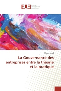 Mouna Mrad - La Gouvernance des entreprises entre la théorie et la pratique.