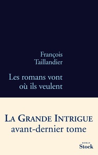 François Taillandier - La grande intrigue - Tome 4, Les romans vont où ils veulent.