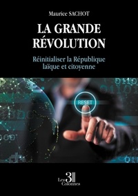 Maurice Sachot - La grande révolution - Réinitialiser la République laïque et citoyenne.
