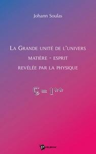 La Grande Unité de l'Univers Matière-Esprit révélée par la physique