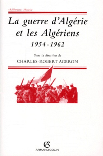 Charles-Robert Ageron - La guerre d'Algérie et les Algériens, 1954-1962 - Actes de la table ronde, Paris, 26-27 mars 1996.