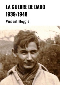 Vincent Megglé - La Guerre de Dado - 1939/1948.