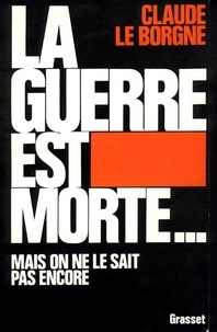 Claude Le Borgne - La Guerre est morte.