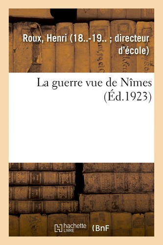 Henri Roux - La guerre vue de Nîmes.