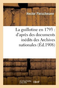 La guillotine en 1793 : d'après des documents inédits des Archives nationales