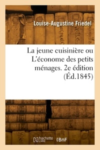 Louise-augustine Friedel - La jeune cuisinière ou L'économe des petits ménages. 2e édition.