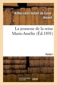 Arthur-Léon Imbert de Saint-Amand - La jeunesse de la reine Marie-Amélie.
