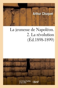 Arthur Chuquet - La jeunesse de Napoléon. 2. La révolution (Éd.1898-1899).
