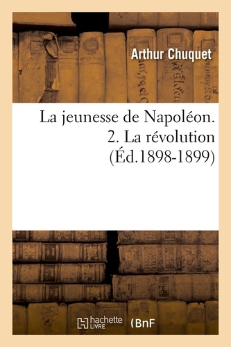 La jeunesse de Napoléon. 2. La révolution (Éd.1898-1899)