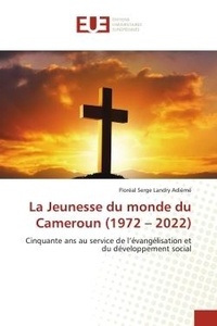 Floréal Serge Landry Adieme - La Jeunesse du monde du Cameroun (1972 - 2022) - Cinquante ans au service de l'évangélisation et du développement social.