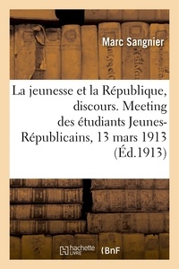 Marc Sangnier - La jeunesse et la République, discours. Meeting des étudiants Jeunes-Républicains, 13 mars 1913.