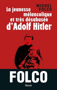 Michel Folco - La jeunesse mélancolique et trés désabusée d'Adolf Hitler.