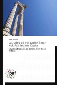 Marc Truschel - La Judée de Vespasien à Bar Kokhba : Iudaea Capta - Sources et lecture - La construction d'une histoire.