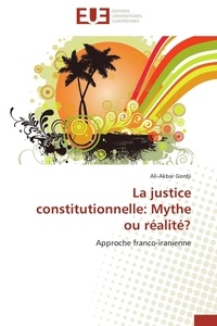 Ali-akbar Gordji - La justice constitutionnelle: Mythe ou réalité? - Approche franco-iranienne.