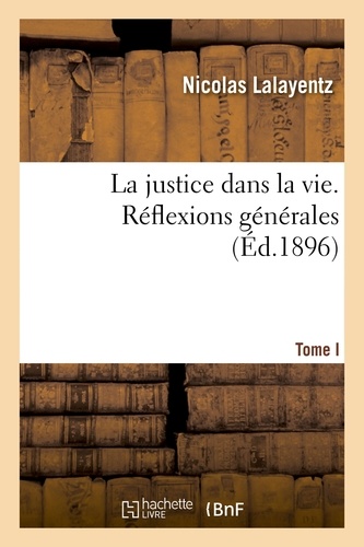  Hachette BNF - La justice dans la vie. Réflexions générales. Tome I.
