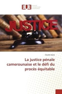 Claude Assira - La justice pénale camerounaise et le défi du procès équitable.