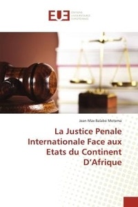Motema jean-max Balabo - La Justice Penale Internationale Face aux Etats du Continent D'Afrique.