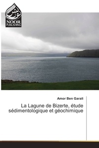 Amor Ben Garali - La Lagune de Bizerte, étude sédimentologique et géochimique.
