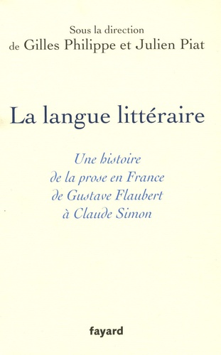 La langue littéraire. Une histoire de la prose en France de Gustave Flaubert à Claude Simon