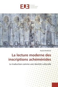Nazila Khalkhali - La lecture moderne des inscriptions achéménides - La traduction comme une identité culturelle.