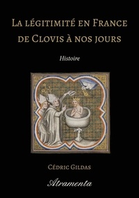 Cédric Gildas - La légitimité en France de Clovis à nos jours.