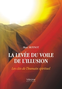 Marc Moynot - La levée du voile de l'illusion - Les clés de l'humain spirituel.