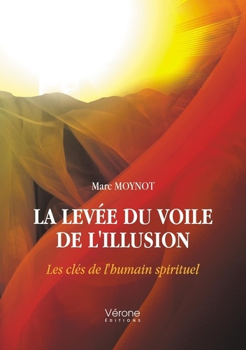 Marc Moynot - La levée du voile de l'illusion - Les clés de l'humain spirituel.