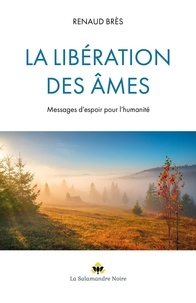Renaud Brès - La Libération des âmes - Messages d'espoir pour l'humanité.