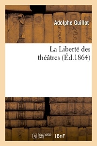 Adolphe Guillot - La Liberté des théâtres (Éd.1864).