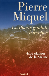 Pierre Miquel - La liberté guidait leurs pas Tome 4 : Le clairon de la Meuse.