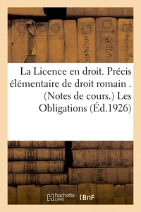 La Licence en droit. Précis élémentaire de droit romain . (Notes de cours.) Les Obligations