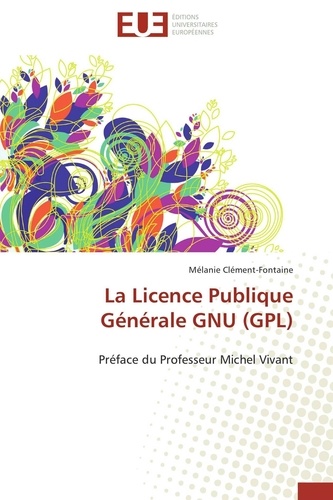 Mélanie Clément-Fontaine - La Licence Publique Générale GNU (GPL) - Préface du Professeur Michel Vivant.