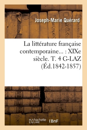 La littérature française contemporaine : XIXe siècle. Tome 4. G-LAZ (Éd.1842-1857)