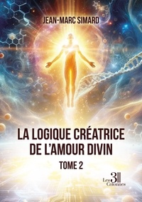 Jean-marc Simard - La logique créatrice de l'amour divin.
