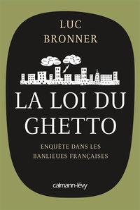 Luc Bronner - La loi du ghetto - Enquête sur les banlieues françaises.