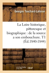 La Loire historique, pittoresque et biographique : de la source a son embouchure. T1 (Éd.1840-1844)