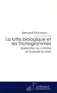 Bernard Pintureau - La lutte biologique et les Trichogrammes - Application au contrôle de la pyrale du maïs.