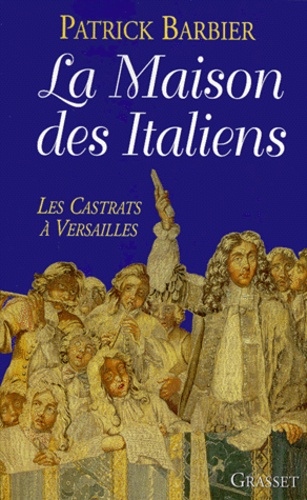 LA MAISON DES ITALIENS. Les castrats à Versailles