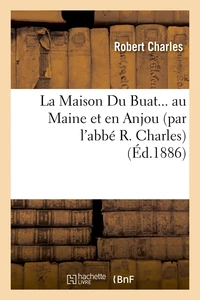 La Maison Du Buat... au Maine et en Anjou (par l'abbé R. Charles) (Éd.1886)